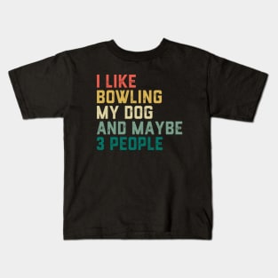 I like Bowling My Dog & maybe 3 people Kids T-Shirt